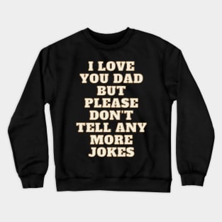 I Love You Dad, but Please Don't Tell Any More Jokes Dad Jokes T-Shirts Crewneck Sweatshirt